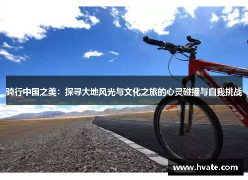 骑行中国之美：探寻大地风光与文化之旅的心灵碰撞与自我挑战