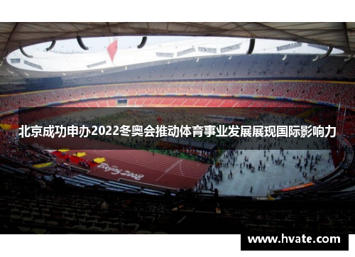 北京成功申办2022冬奥会推动体育事业发展展现国际影响力